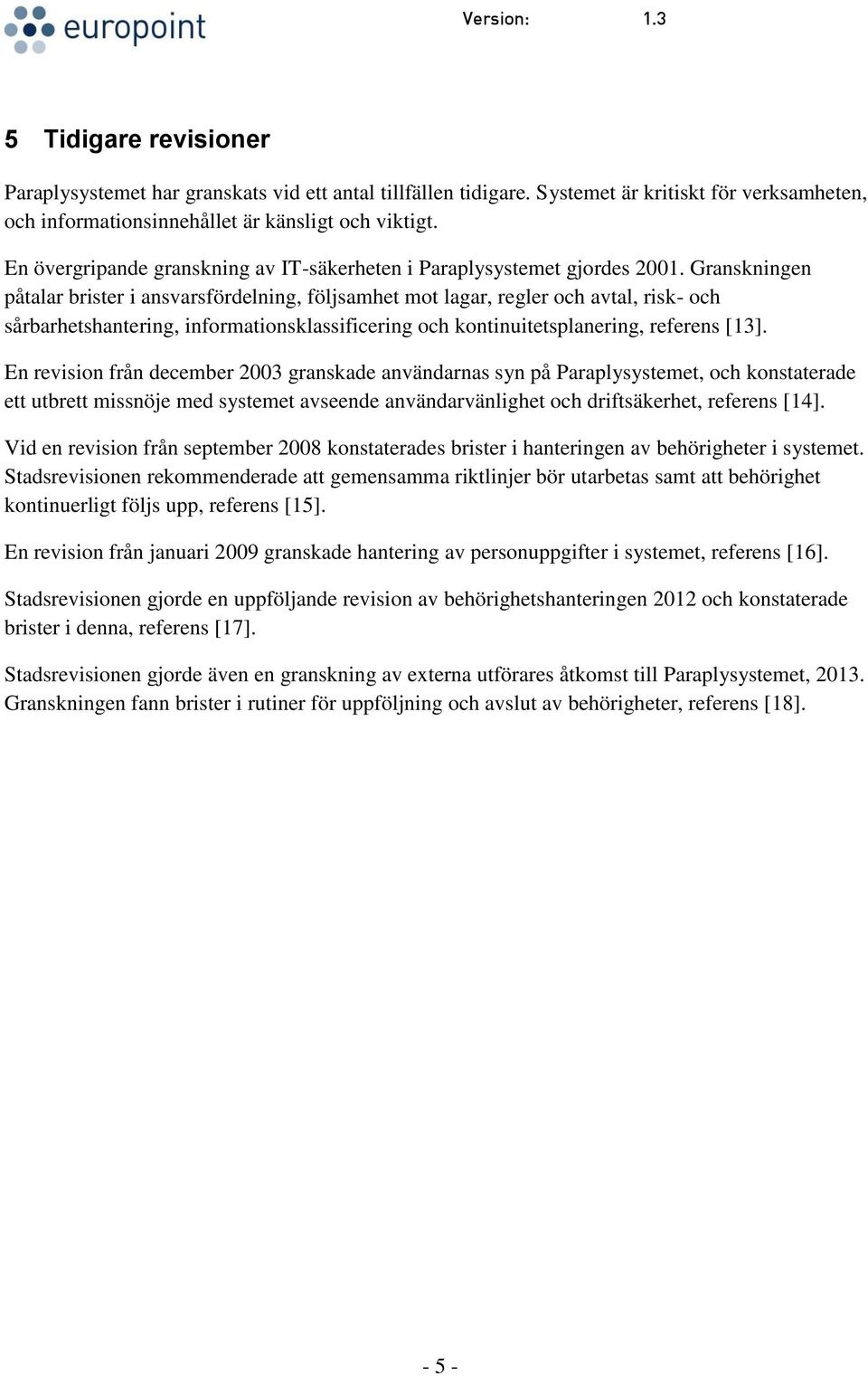 Granskningen påtalar brister i ansvarsfördelning, följsamhet mot lagar, regler och avtal, risk- och sårbarhetshantering, informationsklassificering och kontinuitetsplanering, referens [13].