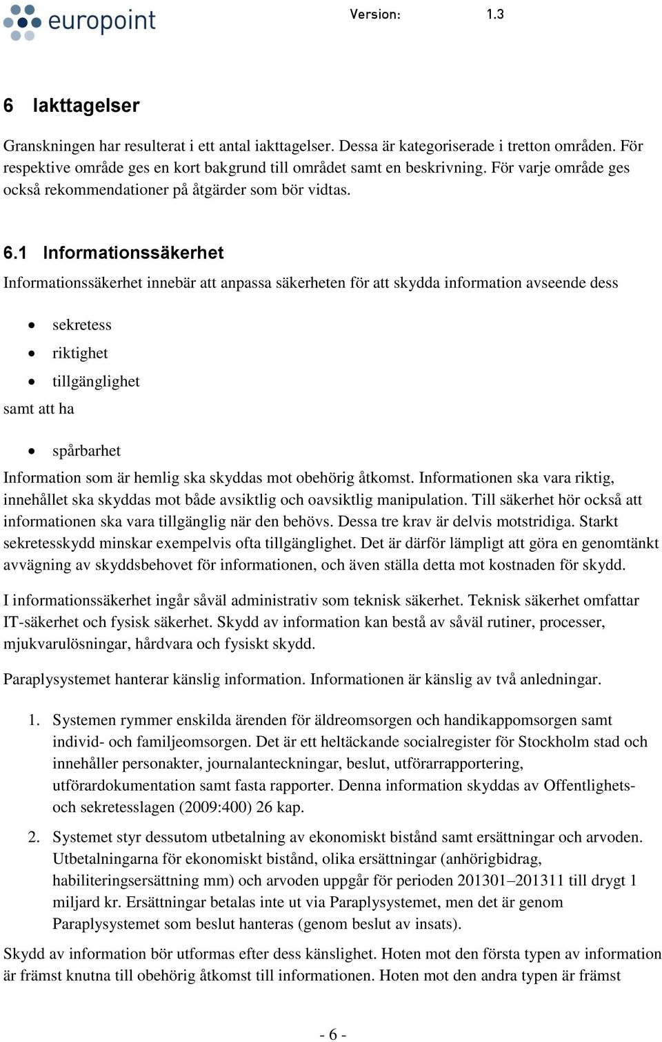 1 Informationssäkerhet Informationssäkerhet innebär att anpassa säkerheten för att skydda information avseende dess samt att ha sekretess riktighet tillgänglighet spårbarhet Information som är hemlig