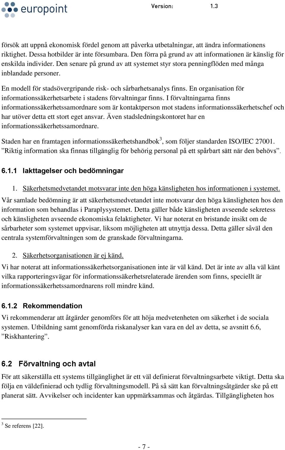 En modell för stadsövergripande risk- och sårbarhetsanalys finns. En organisation för informationssäkerhetsarbete i stadens förvaltningar finns.