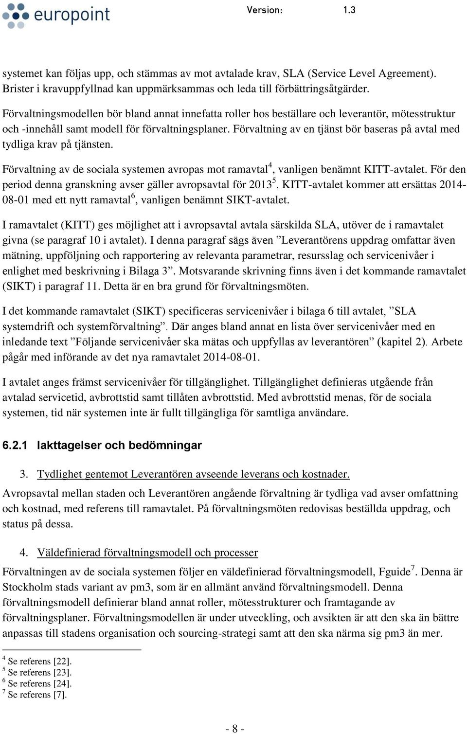 Förvaltning av en tjänst bör baseras på avtal med tydliga krav på tjänsten. Förvaltning av de sociala systemen avropas mot ramavtal 4, vanligen benämnt KITT-avtalet.