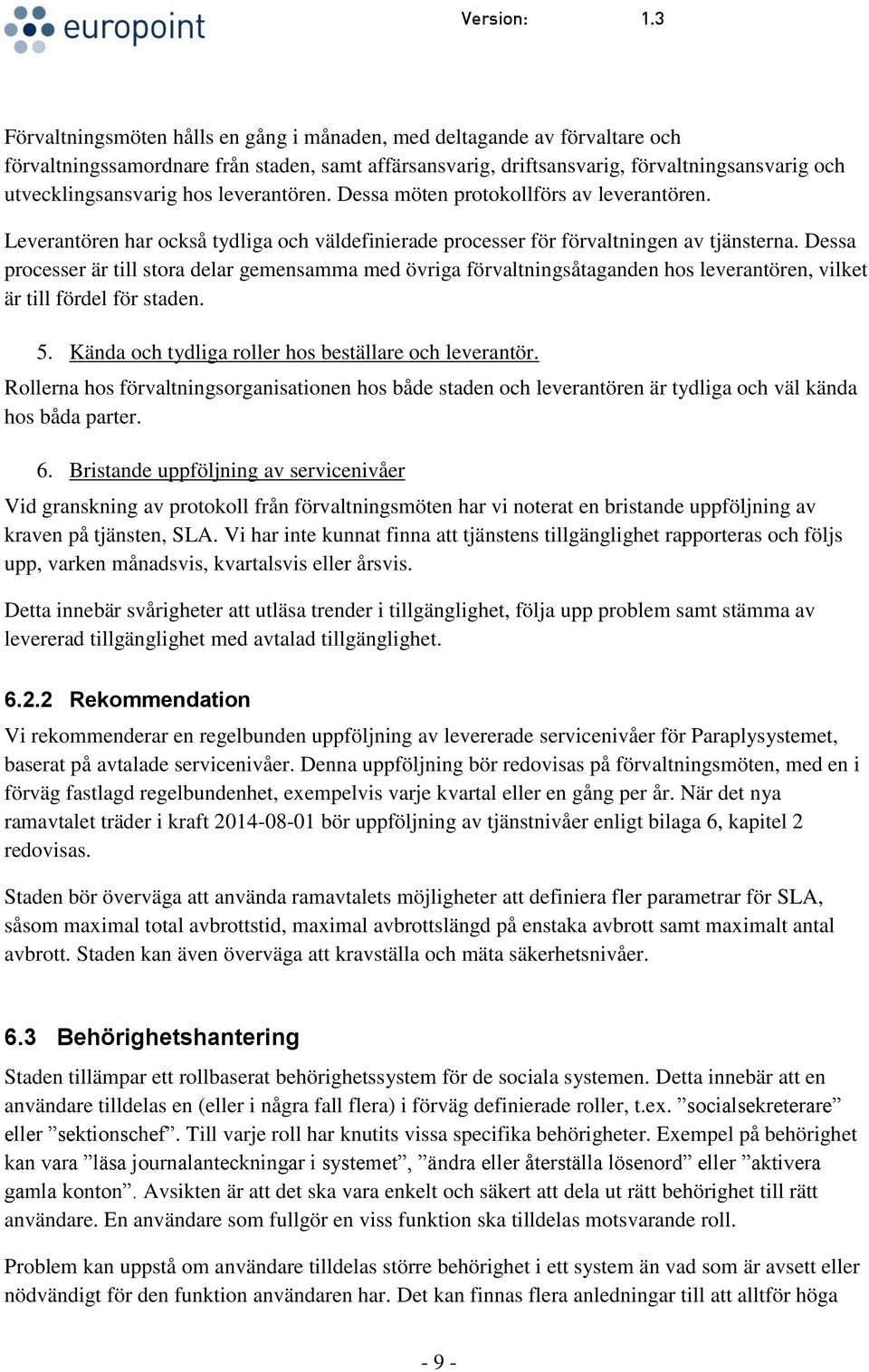 Dessa processer är till stora delar gemensamma med övriga förvaltningsåtaganden hos leverantören, vilket är till fördel för staden. 5. Kända och tydliga roller hos beställare och leverantör.