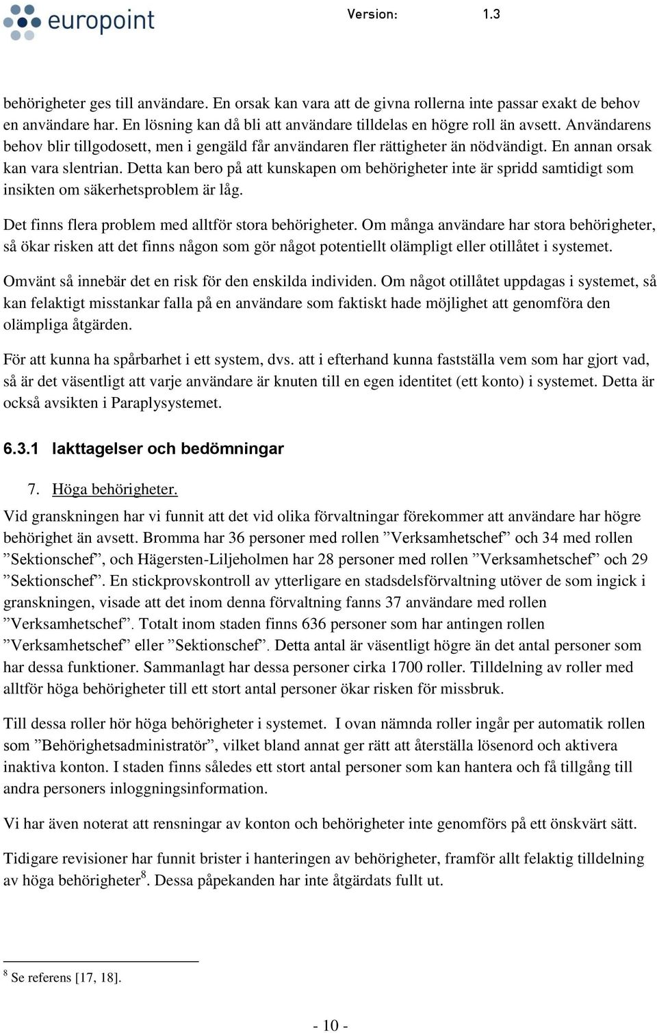 Detta kan bero på att kunskapen om behörigheter inte är spridd samtidigt som insikten om säkerhetsproblem är låg. Det finns flera problem med alltför stora behörigheter.