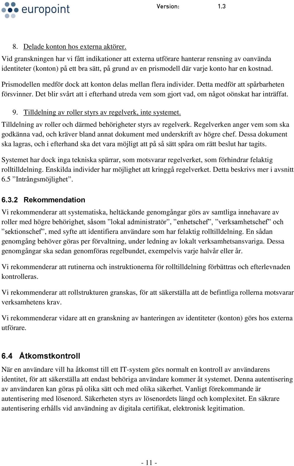 Prismodellen medför dock att konton delas mellan flera individer. Detta medför att spårbarheten försvinner. Det blir svårt att i efterhand utreda vem som gjort vad, om något oönskat har inträffat. 9.