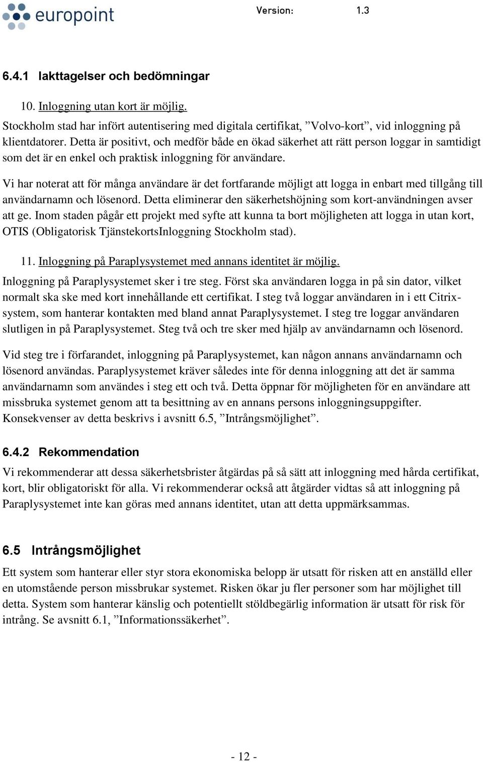 Vi har noterat att för många användare är det fortfarande möjligt att logga in enbart med tillgång till användarnamn och lösenord.