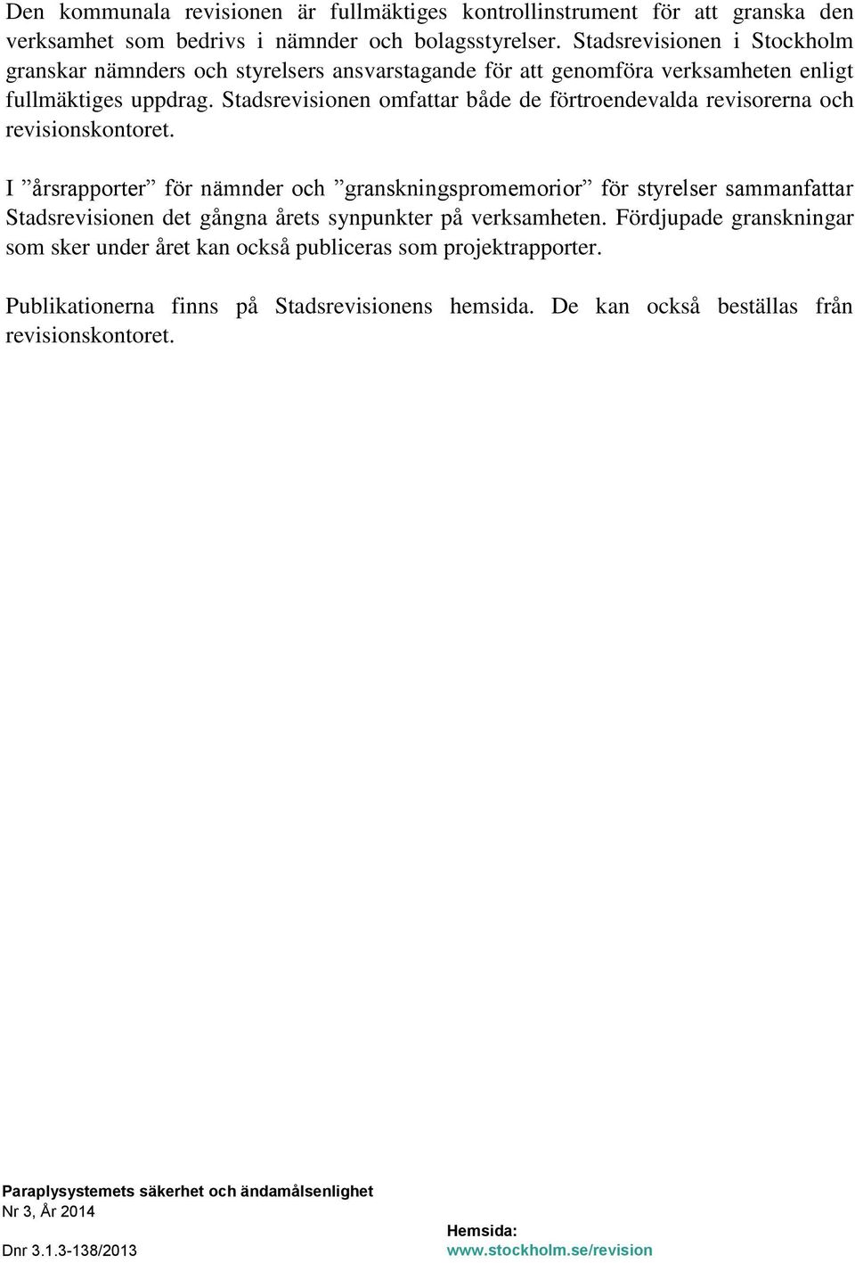 Stadsrevisionen omfattar både de förtroendevalda revisorerna och revisionskontoret.