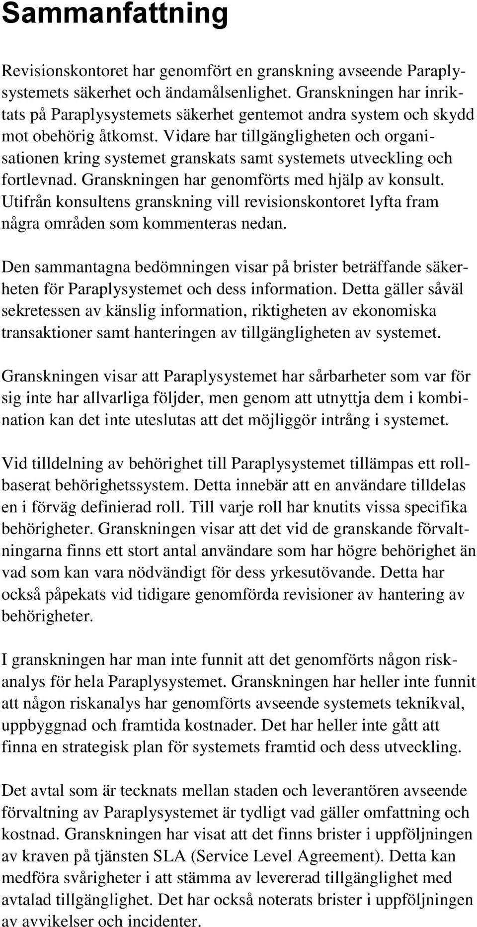 Vidare har tillgängligheten och organisationen kring systemet granskats samt systemets utveckling och fortlevnad. Granskningen har genomförts med hjälp av konsult.