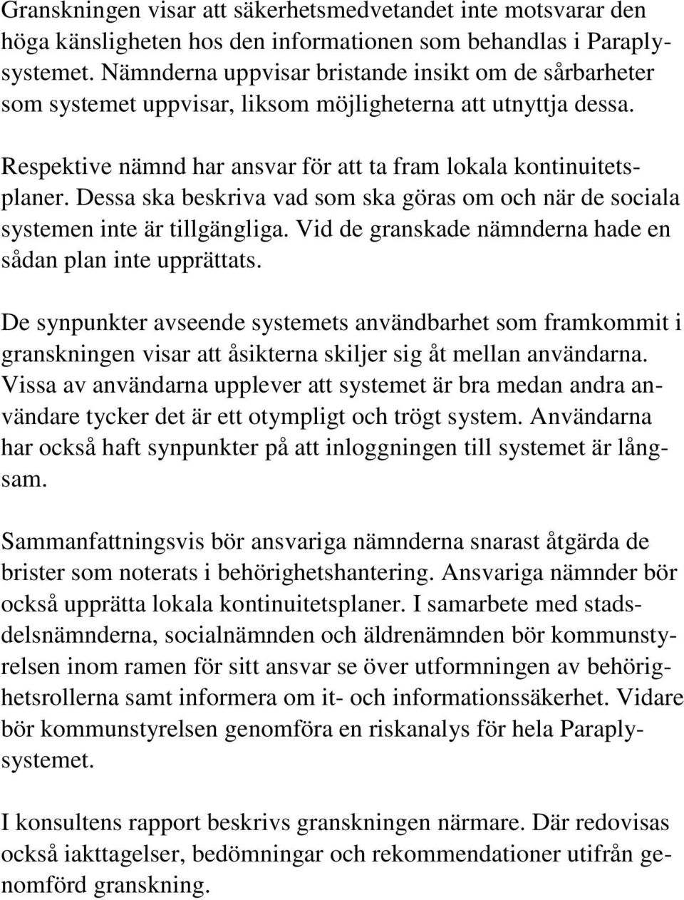 Dessa ska beskriva vad som ska göras om och när de sociala systemen inte är tillgängliga. Vid de granskade nämnderna hade en sådan plan inte upprättats.