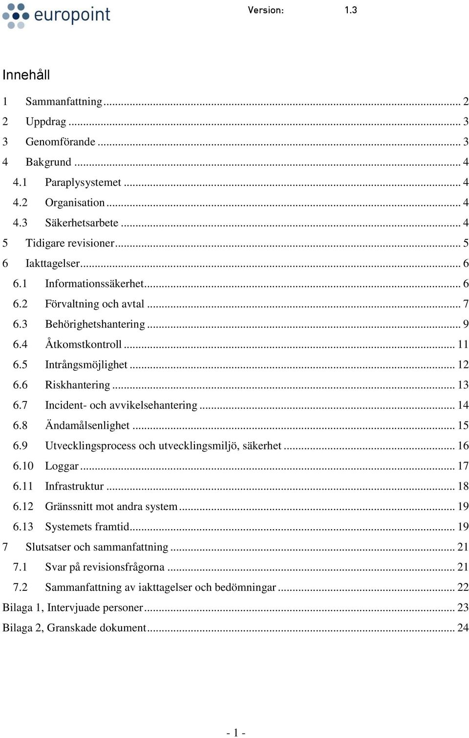 7 Incident- och avvikelsehantering... 14 6.8 Ändamålsenlighet... 15 6.9 Utvecklingsprocess och utvecklingsmiljö, säkerhet... 16 6.10 Loggar... 17 6.11 Infrastruktur... 18 6.