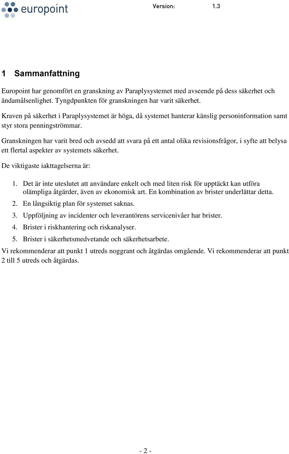Granskningen har varit bred och avsedd att svara på ett antal olika revisionsfrågor, i syfte att belysa ett flertal aspekter av systemets säkerhet. De viktigaste iakttagelserna är: 1.