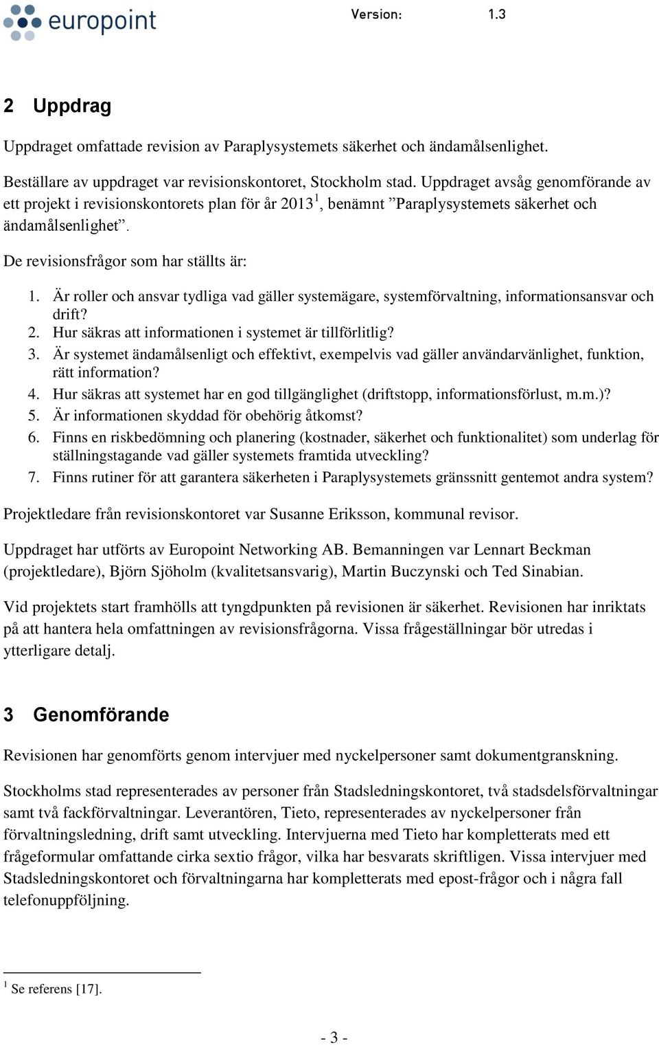 Är roller och ansvar tydliga vad gäller systemägare, systemförvaltning, informationsansvar och drift? 2. Hur säkras att informationen i systemet är tillförlitlig? 3.