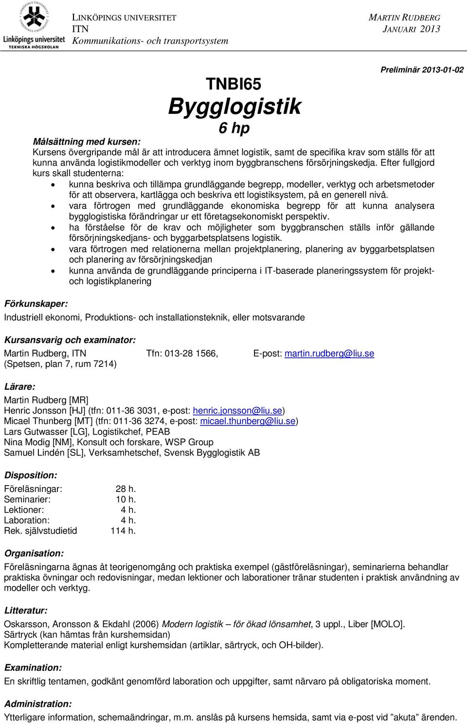 Efter fullgjord kurs skall studenterna: kunna beskriva och tillämpa grundläggande begrepp, modeller, verktyg och arbetsmetoder för att observera, kartlägga och beskriva ett logistiksystem, på en