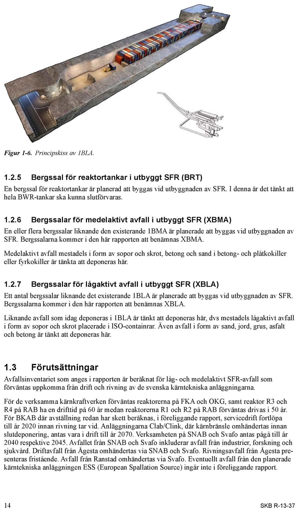 6 Bergssalar för medelaktivt avfall i utbyggt SFR (XBMA) En eller flera bergssalar liknande den existerande 1BMA är planerade att byggas vid utbyggnaden av SFR.