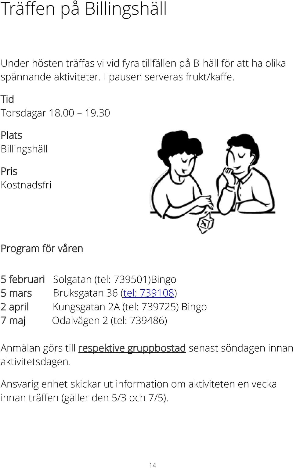 30 Billingshäll Kostnadsfri Program för våren 5 februari Solgatan (tel: 739501)Bingo 5 mars Bruksgatan 36 (tel: 739108) 2 april