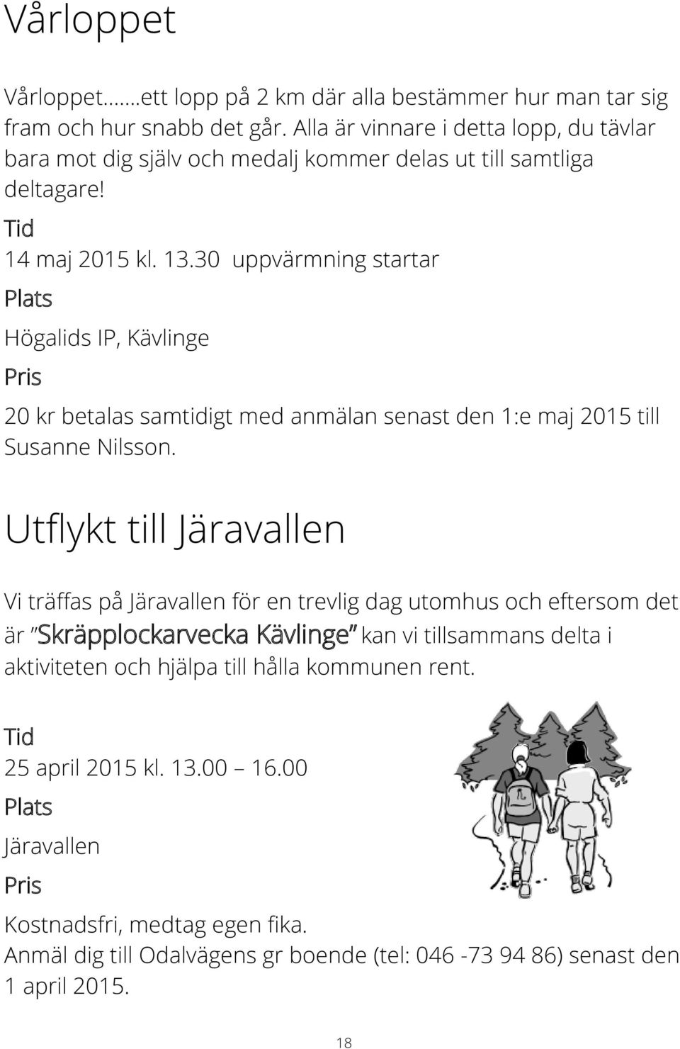 30 uppvärmning startar Högalids IP, Kävlinge 20 kr betalas samtidigt med anmälan senast den 1:e maj 2015 till Susanne Nilsson.