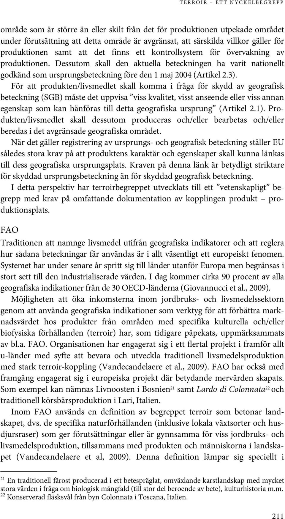 Dessutom skall den aktuella beteckningen ha varit nationellt godkänd som ursprungsbeteckning före den 1 maj 2004 (Artikel 2.3).