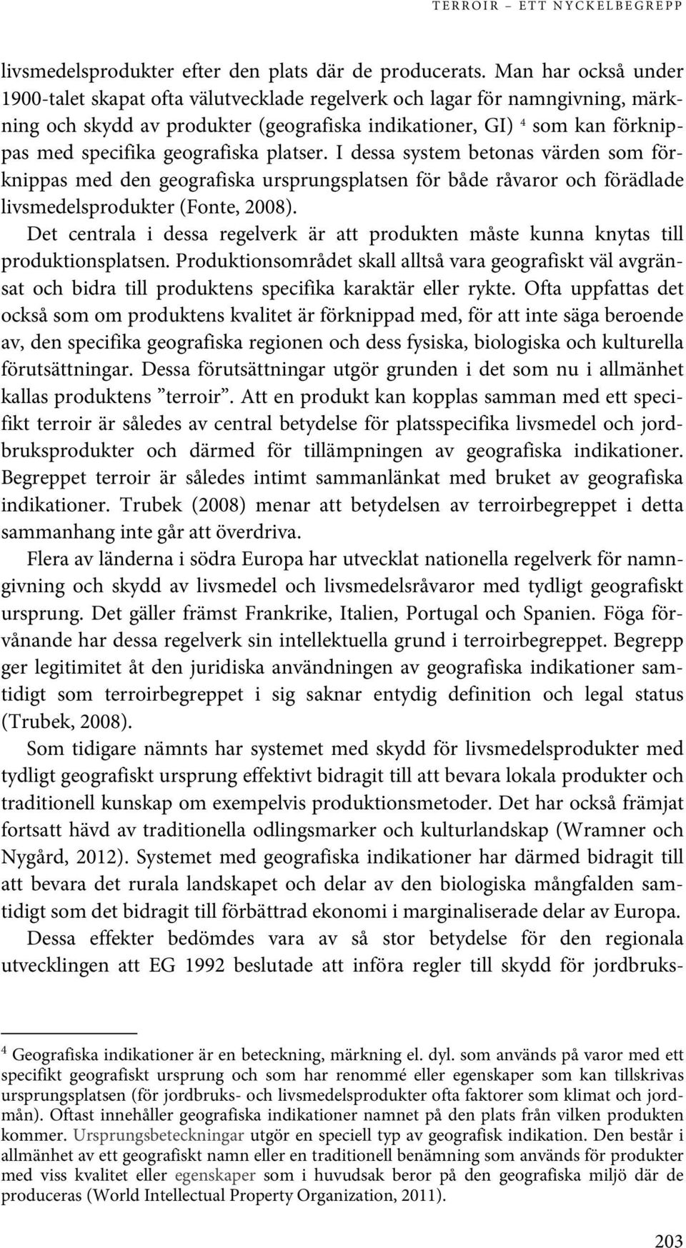 geografiska platser. I dessa system betonas värden som förknippas med den geografiska ursprungsplatsen för både råvaror och förädlade livsmedelsprodukter (Fonte, 2008).