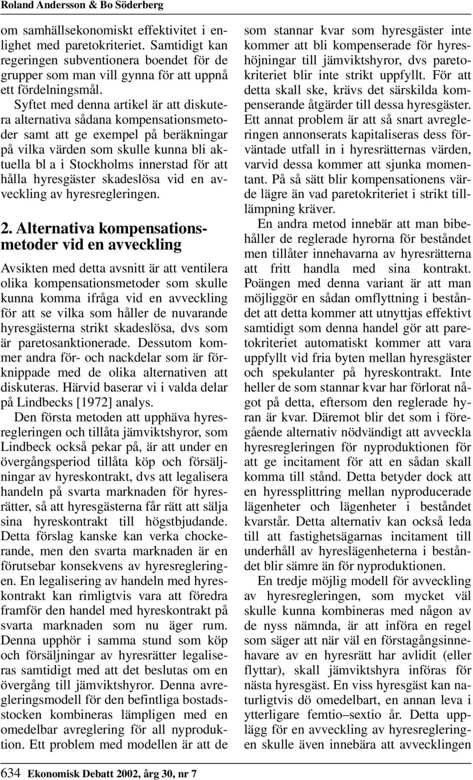 Syftet med denna artikel är att diskutera alternativa sådana kompensationsmetoder samt att ge exempel på beräkningar på vilka värden som skulle kunna bli aktuella bl a i Stockholms innerstad för att
