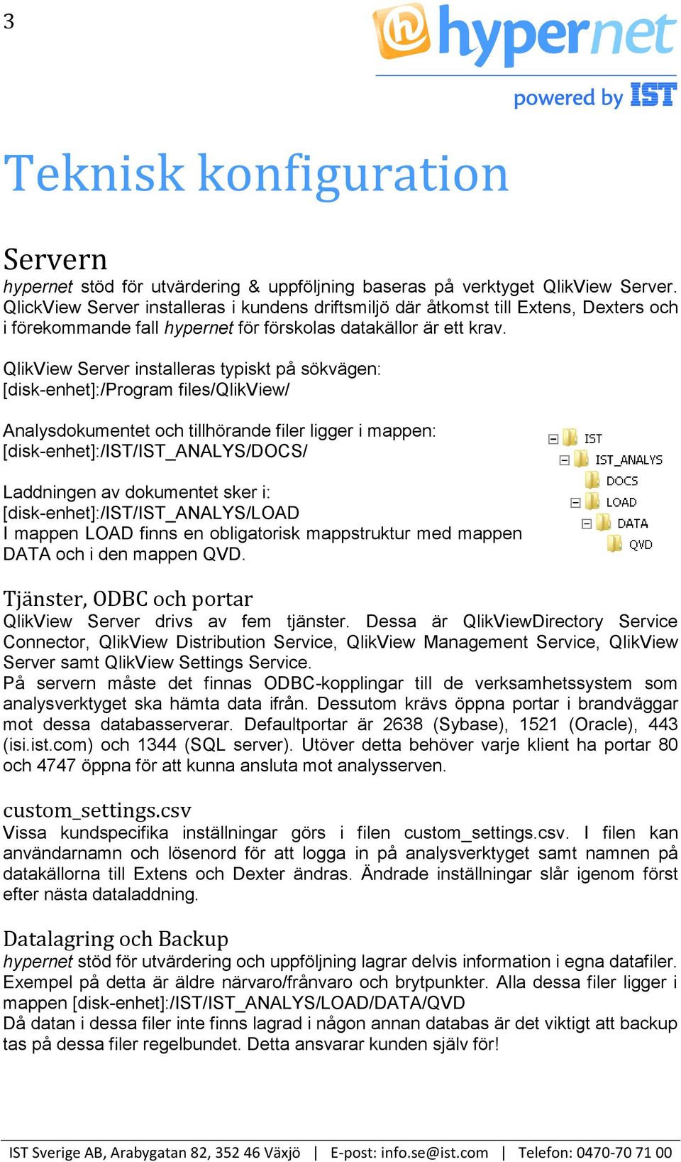 QlikView Server installeras typiskt på sökvägen: [disk-enhet]:/program files/qlikview/ Analysdokumentet och tillhörande filer ligger i mappen: [disk-enhet]:/ist/ist_analys/docs/ Laddningen av