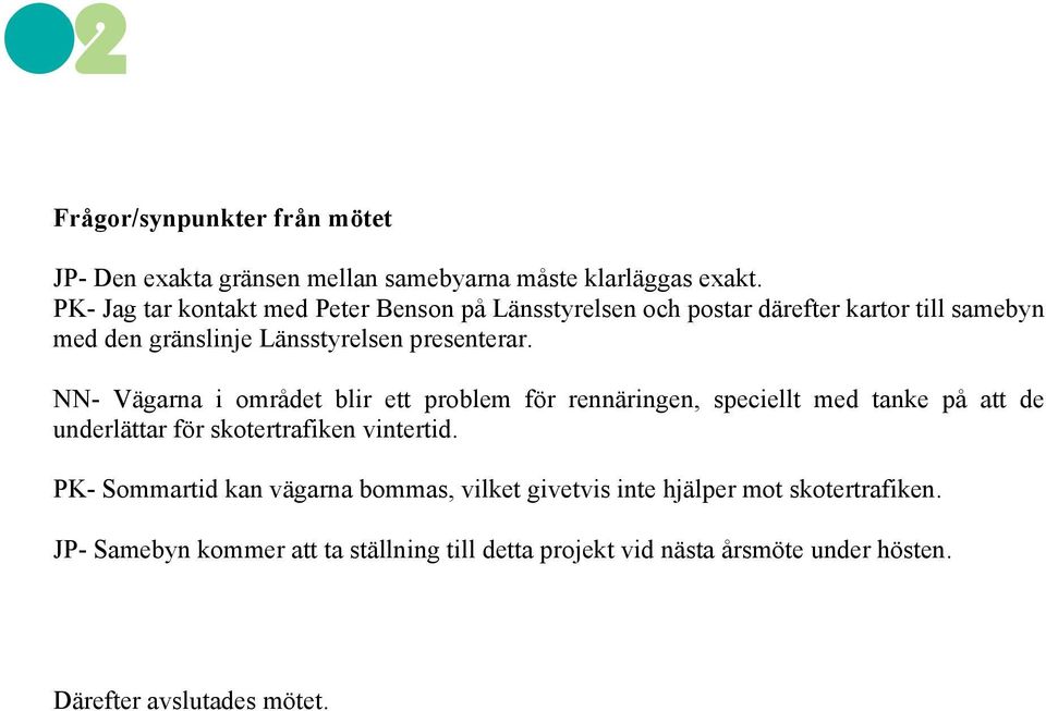 NN- Vägarna i området blir ett problem för rennäringen, speciellt med tanke på att de underlättar för skotertrafiken vintertid.