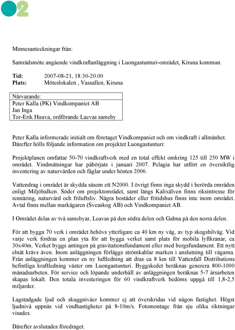 och om vindkraft i allmänhet. Därefter hölls följande information om projektet Luongastunturi: Projektplanen omfattar 50-70 vindkraftverk med en total effekt omkring 125 till 250 MW i området.