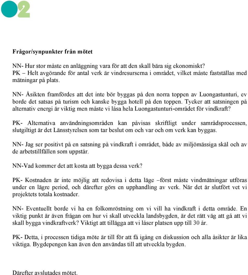 NN- Åsikten framfördes att det inte bör byggas på den norra toppen av Luongastunturi, ev borde det satsas på turism och kanske bygga hotell på den toppen.