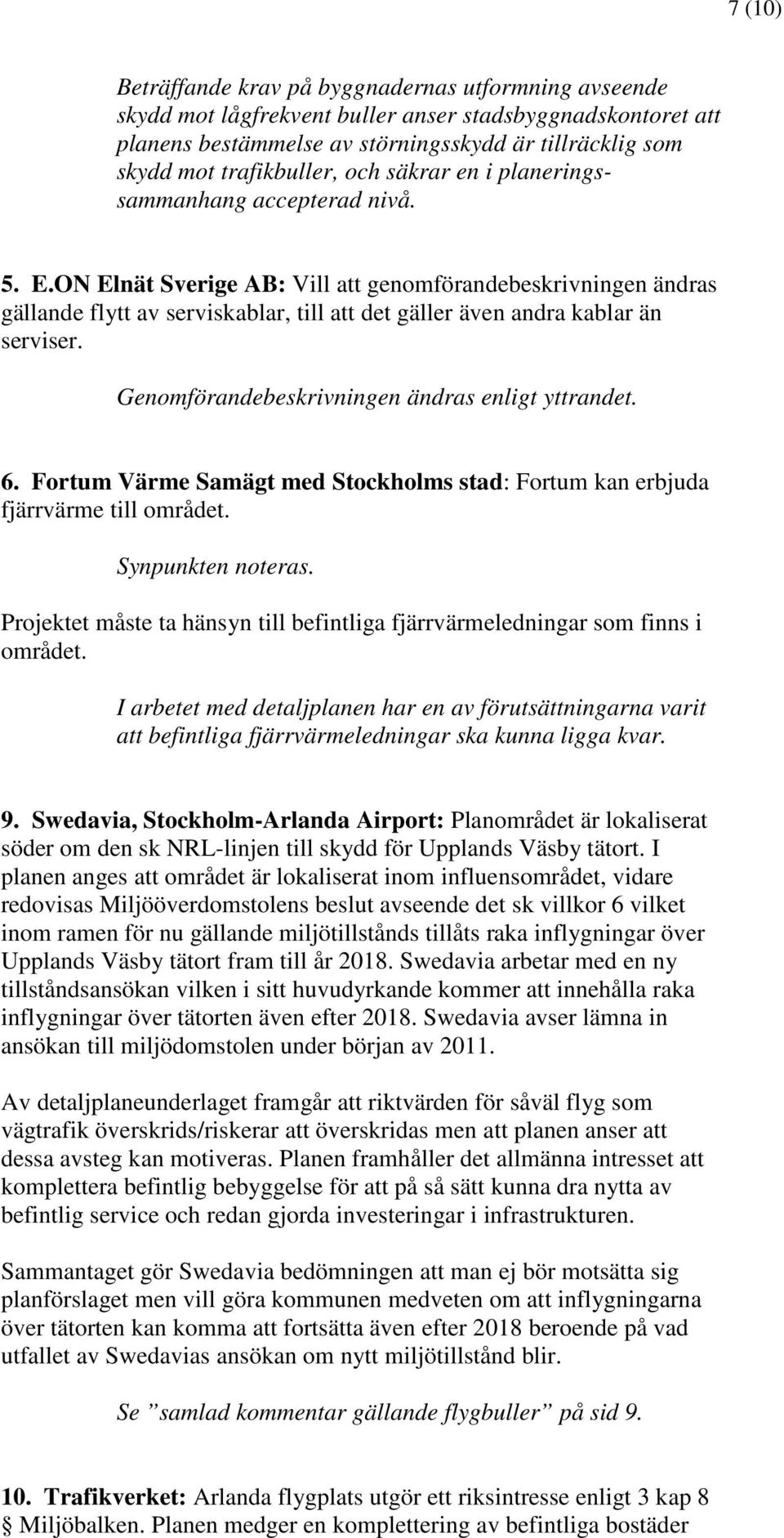 ON Elnät Sverige AB: Vill att genomförandebeskrivningen ändras gällande flytt av serviskablar, till att det gäller även andra kablar än serviser. Genomförandebeskrivningen ändras enligt yttrandet. 6.