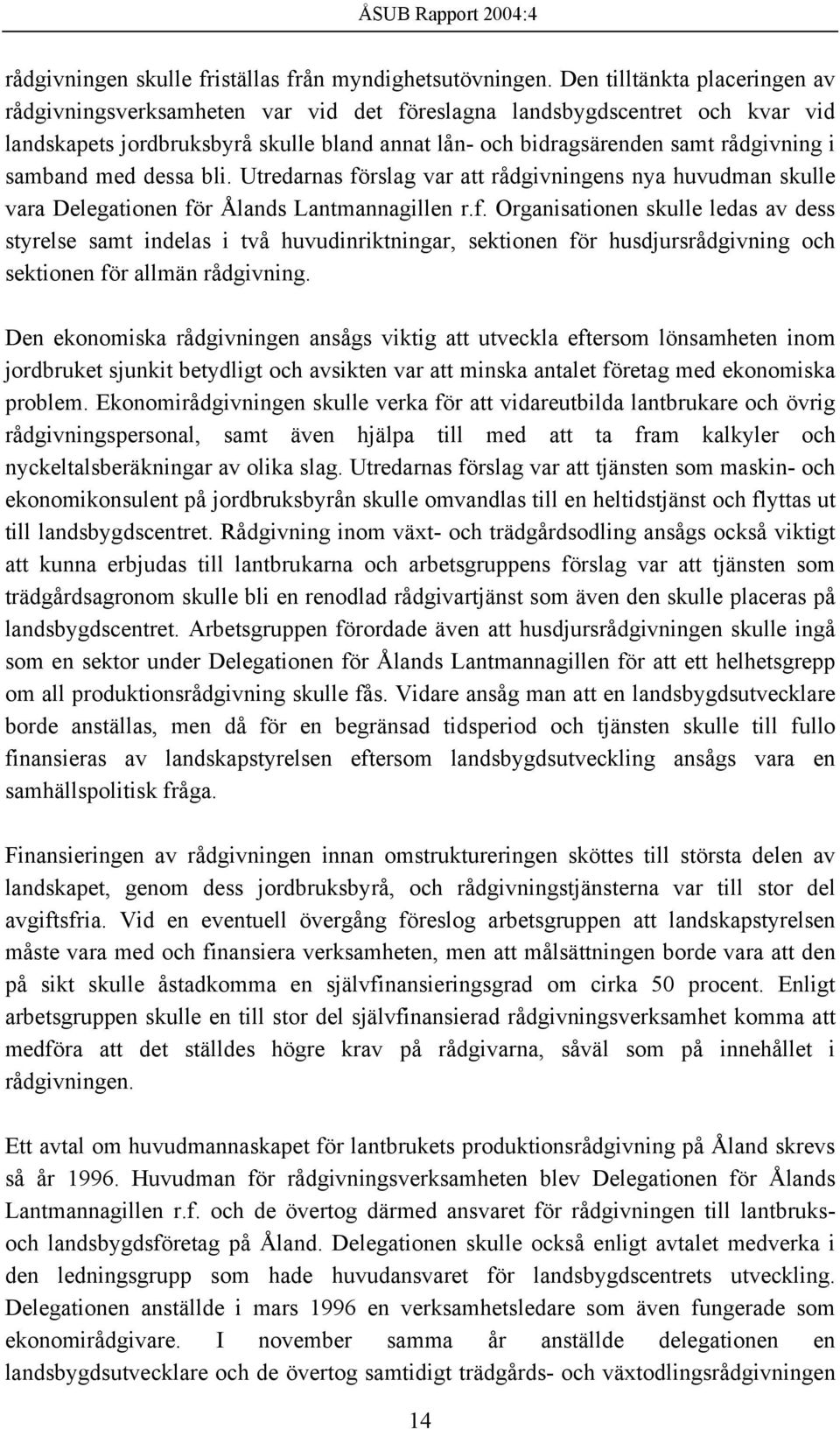 samband med dessa bli. Utredarnas förslag var att rådgivningens nya huvudman skulle vara Delegationen för Ålands Lantmannagillen r.f. Organisationen skulle ledas av dess styrelse samt indelas i två huvudinriktningar, sektionen för husdjursrådgivning och sektionen för allmän rådgivning.