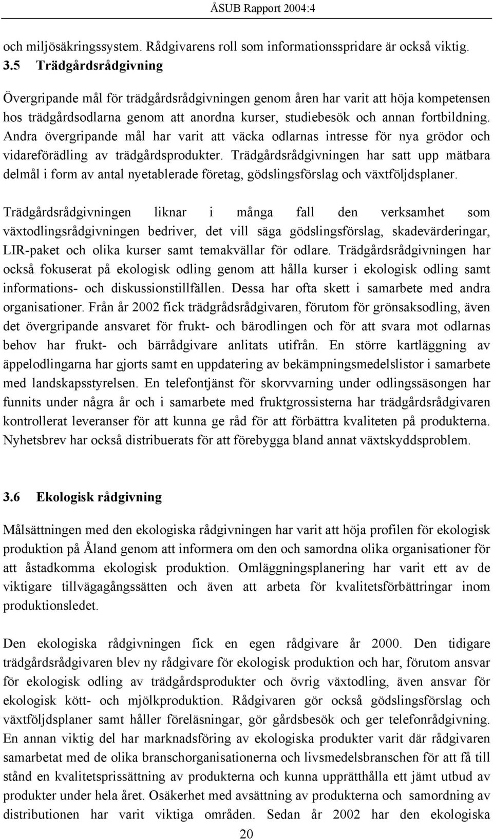 Andra övergripande mål har varit att väcka odlarnas intresse för nya grödor och vidareförädling av trädgårdsprodukter.