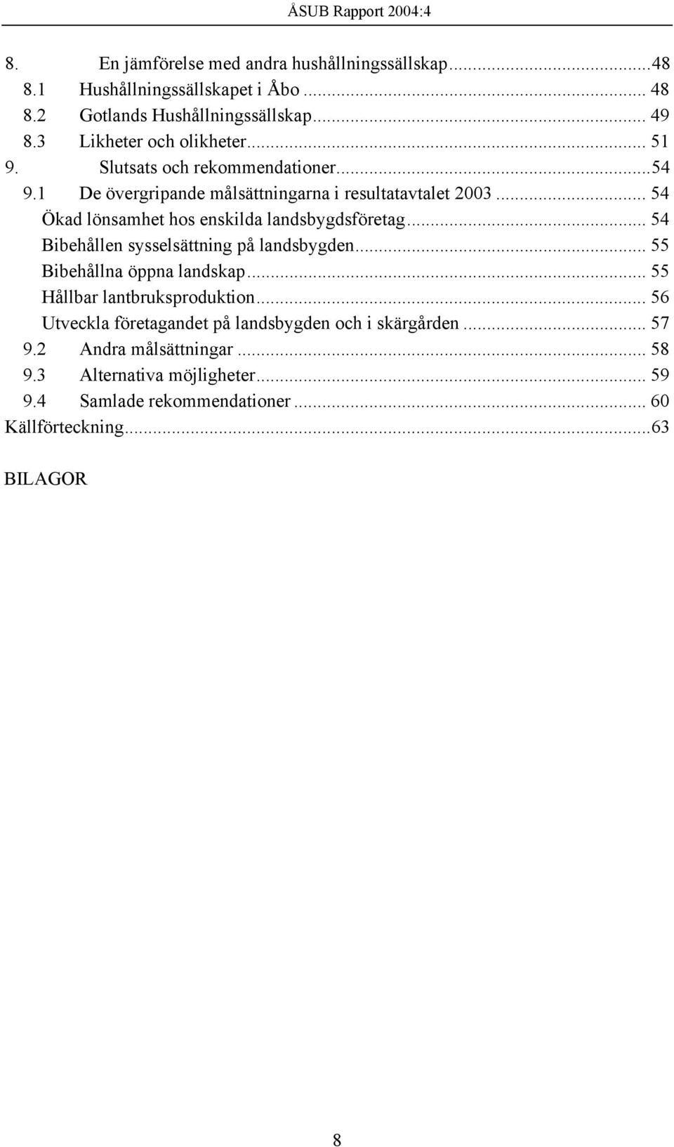 .. 54 Ökad lönsamhet hos enskilda landsbygdsföretag... 54 Bibehållen sysselsättning på landsbygden... 55 Bibehållna öppna landskap.