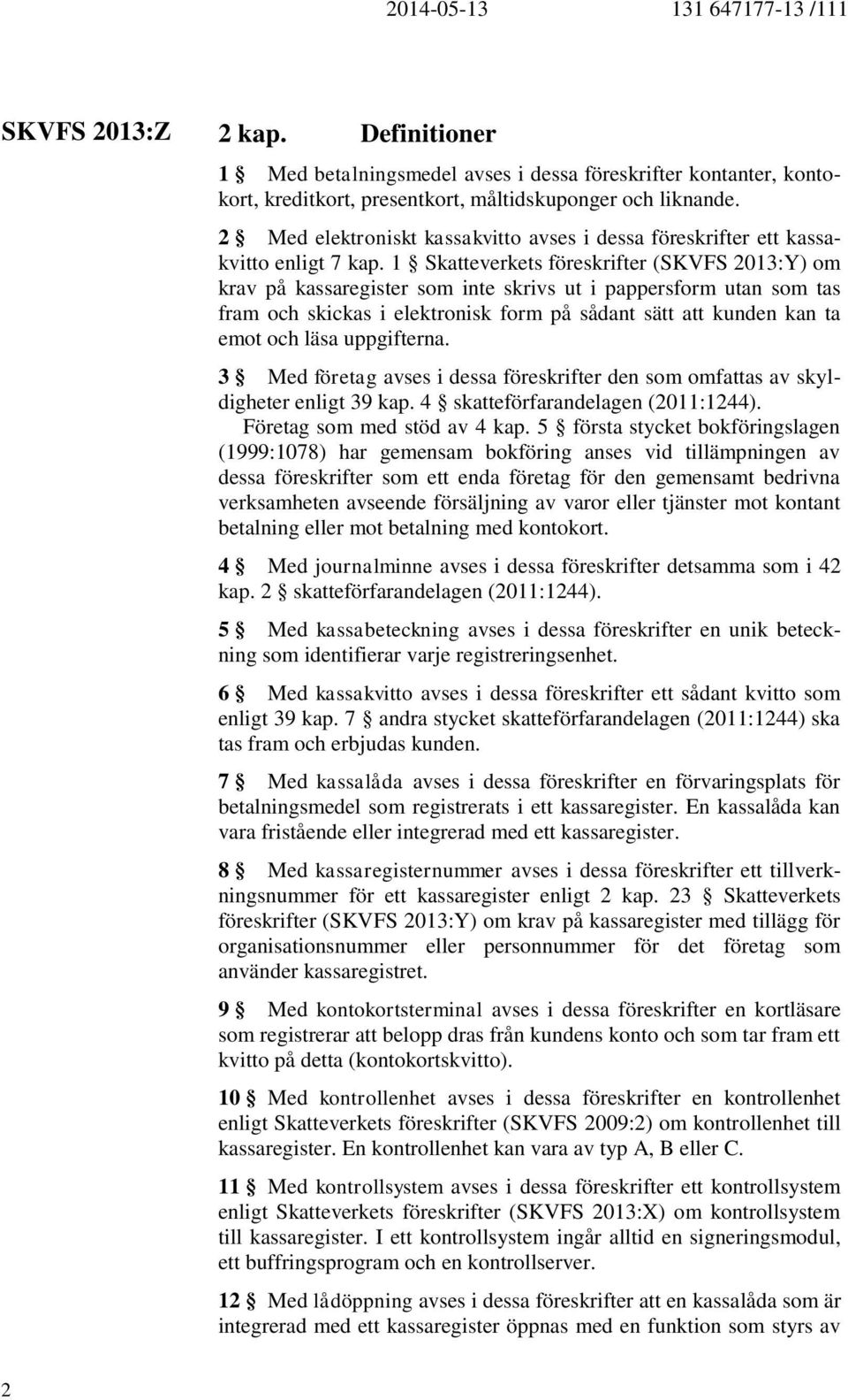 1 Skatteverkets föreskrifter (SKVFS 2013:Y) om krav på kassaregister som inte skrivs ut i pappersform utan som tas fram och skickas i elektronisk form på sådant sätt att kunden kan ta emot och läsa