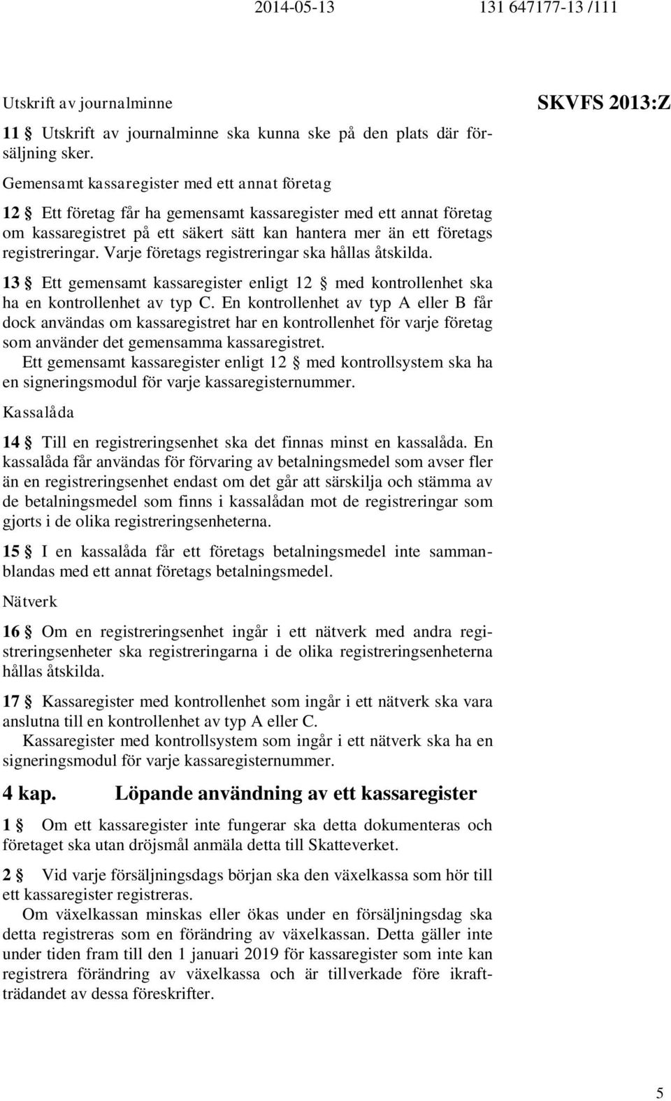 Varje företags registreringar ska hållas åtskilda. 13 Ett gemensamt kassaregister enligt 12 med kontrollenhet ska ha en kontrollenhet av typ C.