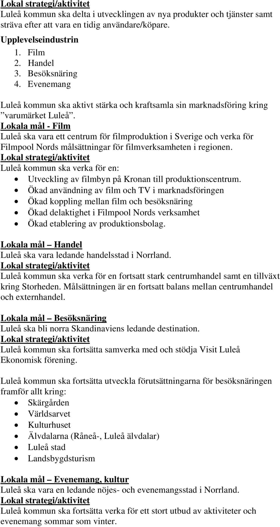 - Film Luleå ska vara ett centrum för filmproduktion i Sverige och verka för Filmpool Nords målsättningar för filmverksamheten i regionen.