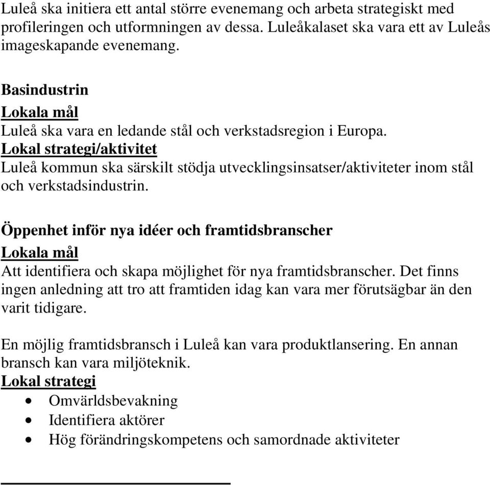 Öppenhet inför nya idéer och framtidsbranscher Att identifiera och skapa möjlighet för nya framtidsbranscher.