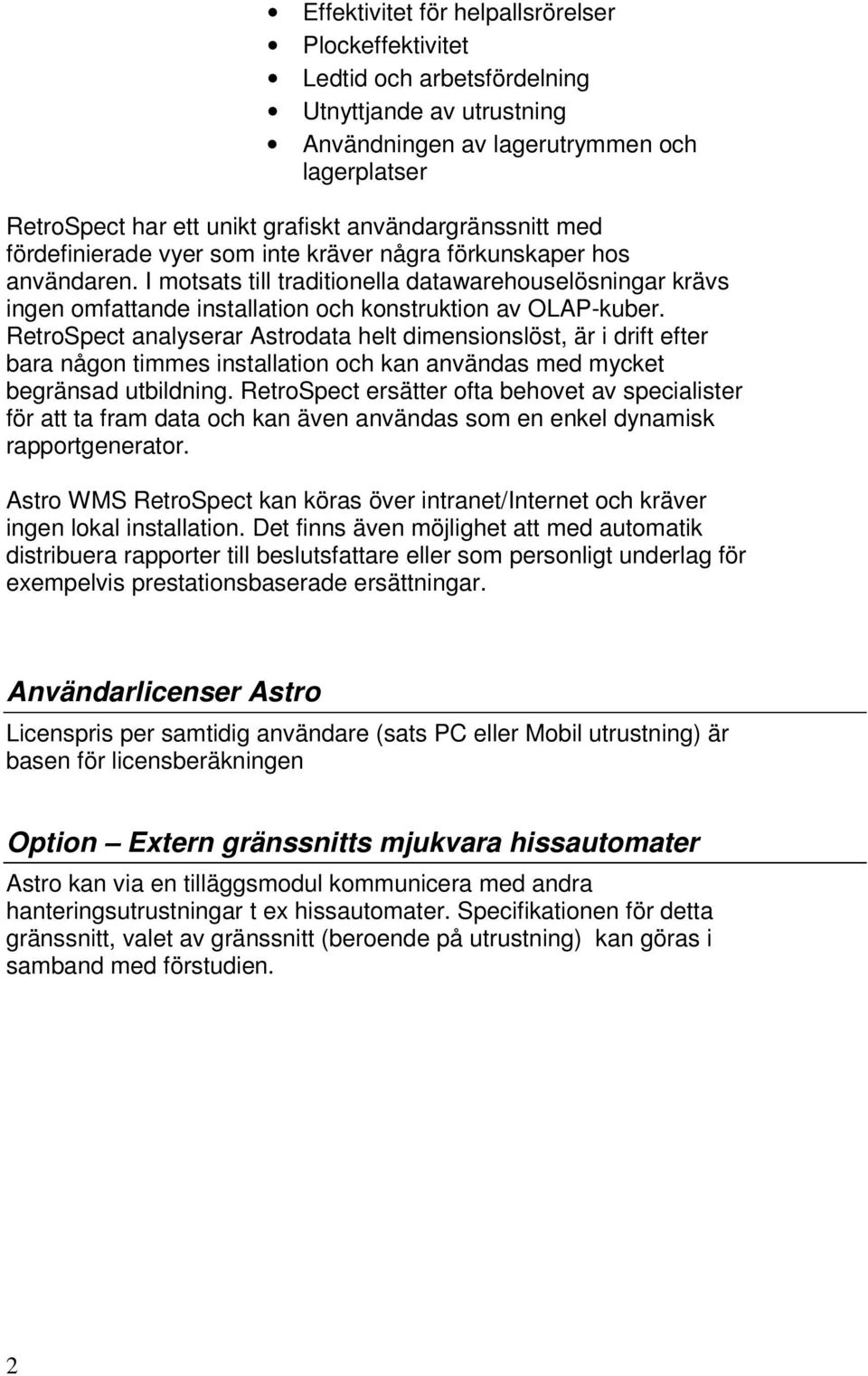 I motsats till traditionella datawarehouselösningar krävs ingen omfattande installation och konstruktion av OLAP-kuber.