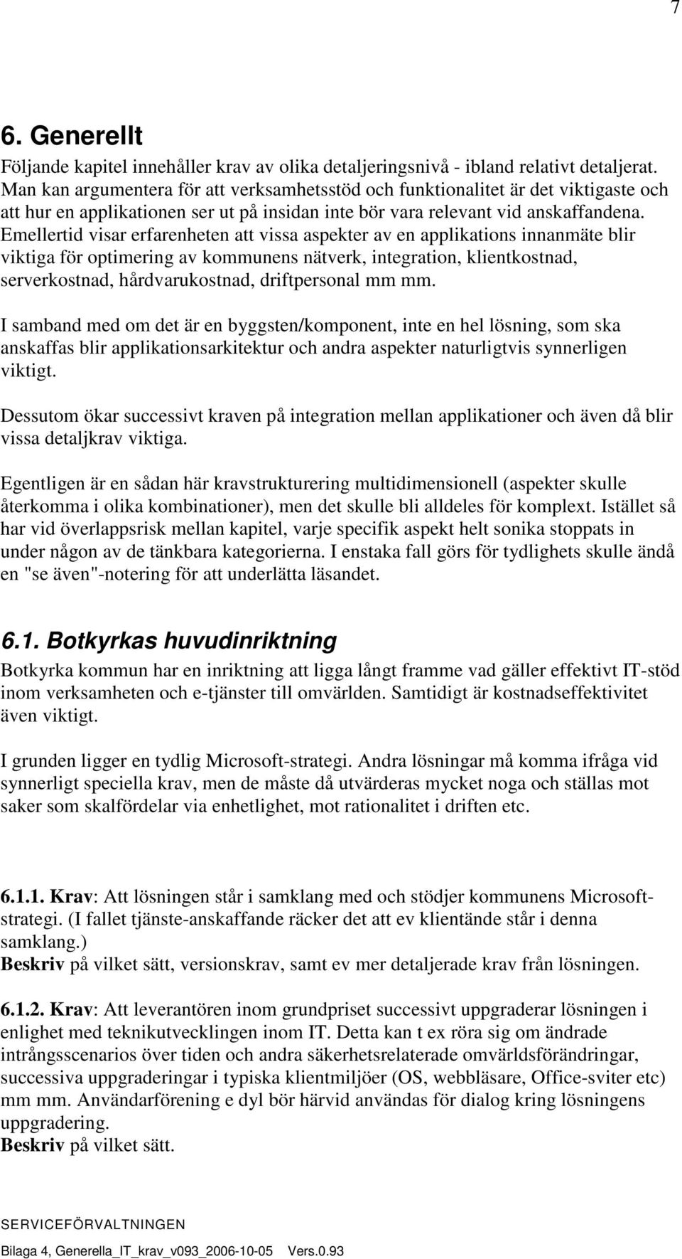 Emellertid visar erfarenheten att vissa aspekter av en applikations innanmäte blir viktiga för optimering av kommunens nätverk, integration, klientkostnad, serverkostnad, hårdvarukostnad,