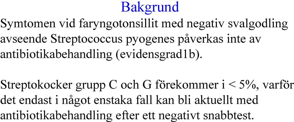 Streptokocker grupp C och G förekommer i < 5%, varför det endast i något