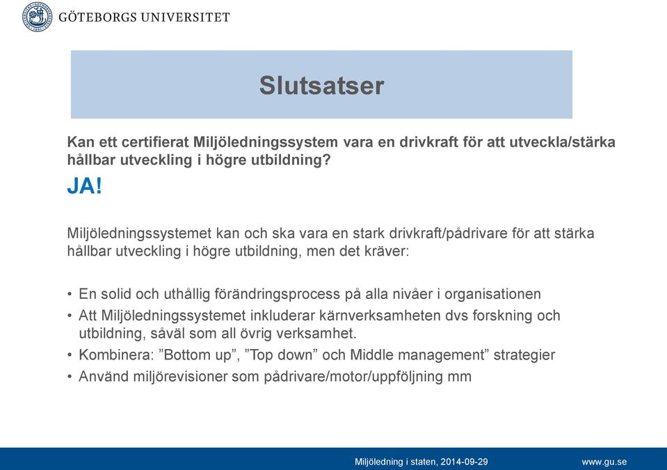 solid och uthållig förändringsprocess på alla nivåer i organisationen Att Miljöledningssystemet inkluderar kärnverksamheten dvs forskning och