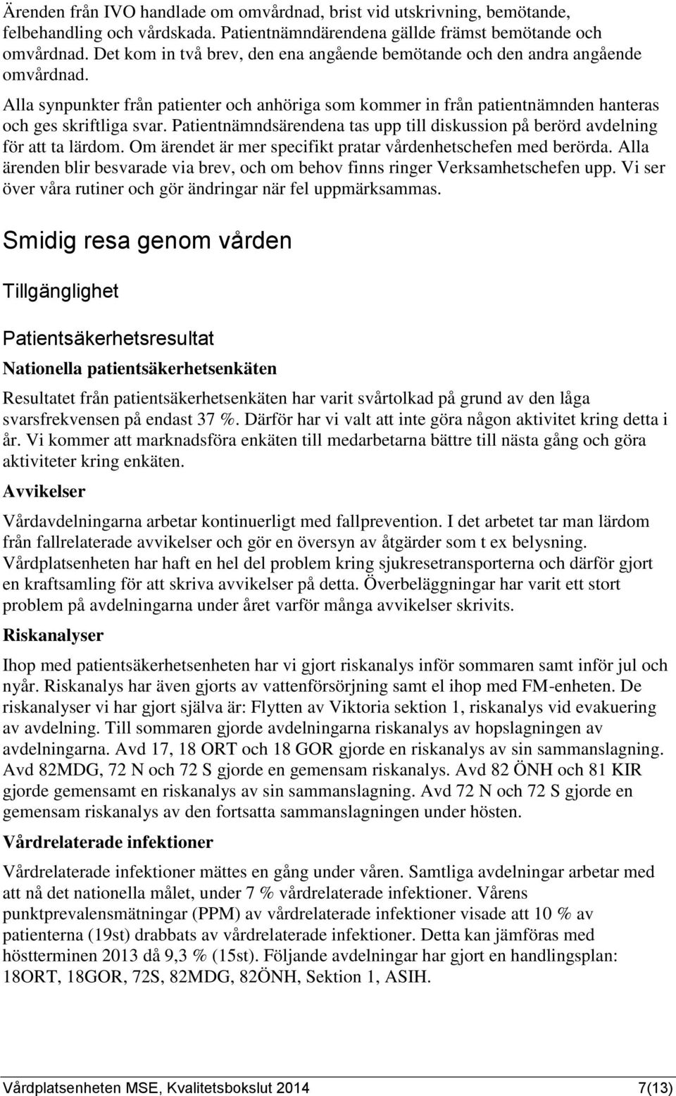 Patientnämndsärendena tas upp till diskussion på berörd avdelning för att ta lärdom. Om ärendet är mer specifikt pratar vårdenhetschefen med berörda.