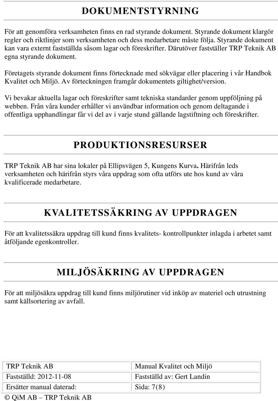 Företagets styrande dokument finns förtecknade med sökvägar eller placering i vår Handbok Kvalitet och Miljö. Av förteckningen framgår dokumentets giltighet/version.