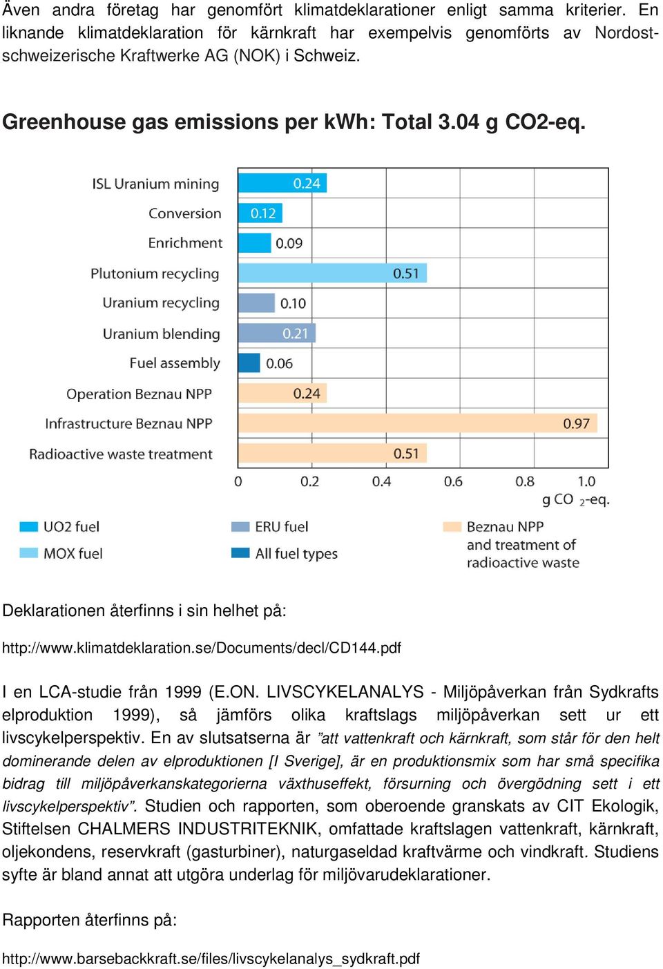 Deklarationen återfinns i sin helhet på: http://www.klimatdeklaration.se/documents/decl/cd144.pdf I en LCA-studie från 1999 (E.ON.