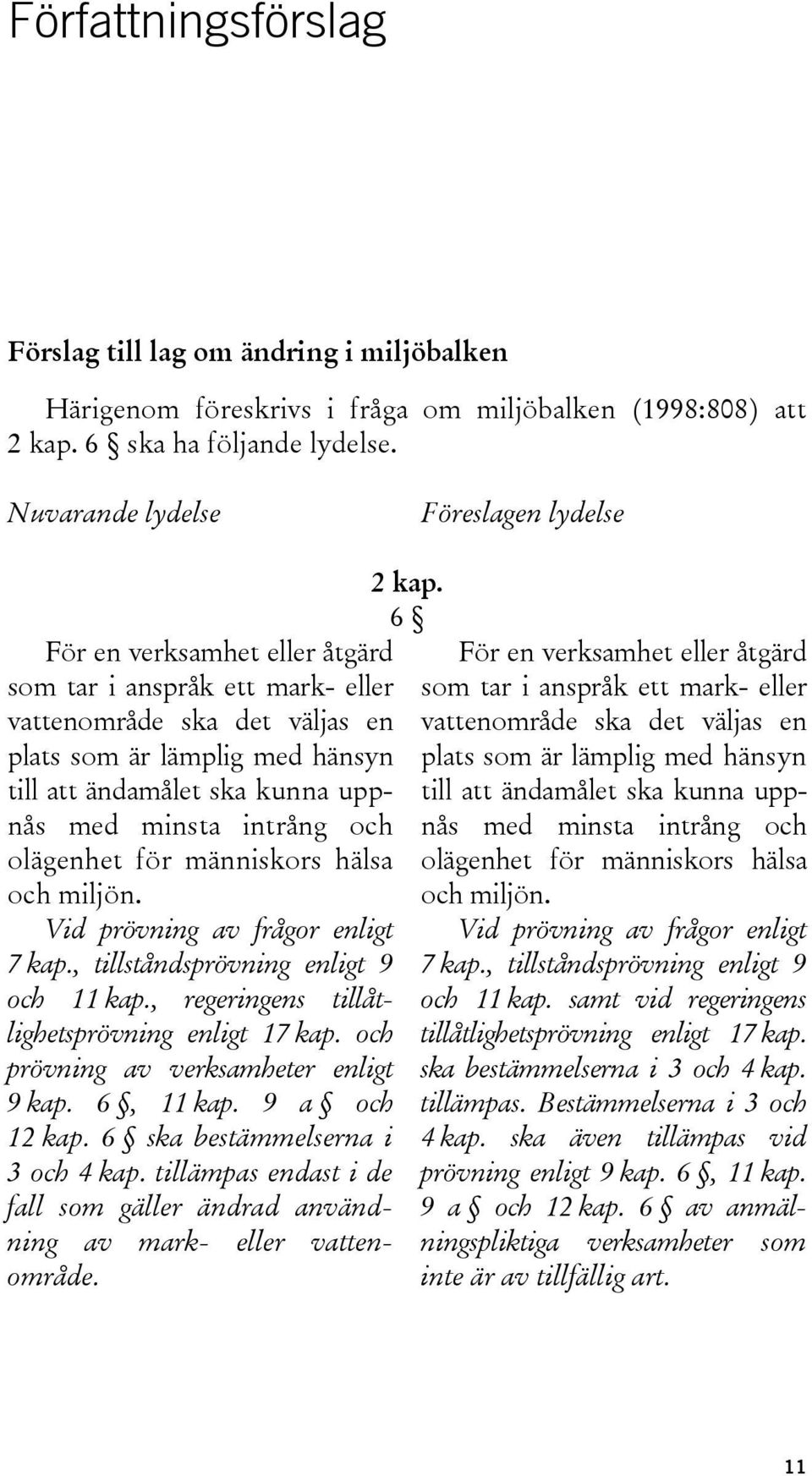 uppnås med minsta intrång och olägenhet för människors hälsa och miljön. Vid prövning av frågor enligt 7 kap., tillståndsprövning enligt 9 och 11 kap., regeringens tillåtlighetsprövning enligt 17 kap.