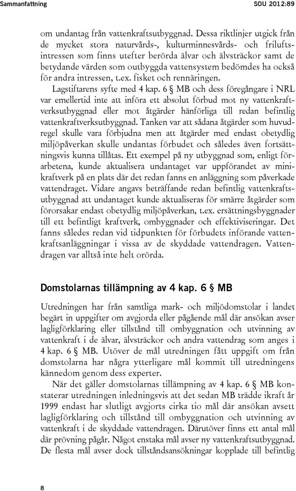 bedömdes ha också för andra intressen, t.ex. fisket och rennäringen. Lagstiftarens syfte med 4 kap.