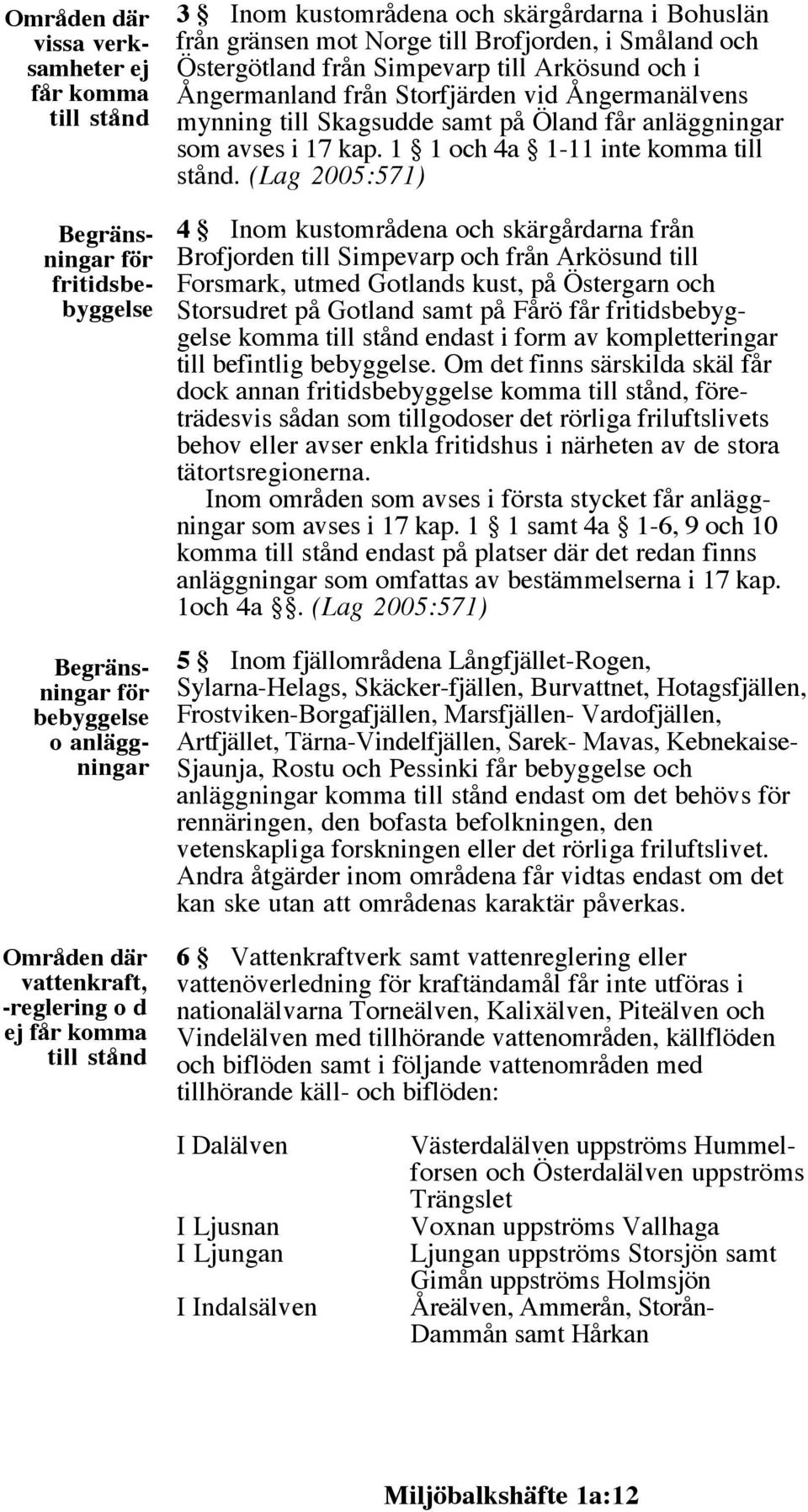 mynning till Skagsudde samt på Öland får anläggningar som avses i 17 kap. 1 1 och 4a 1-11 inte komma till stånd.