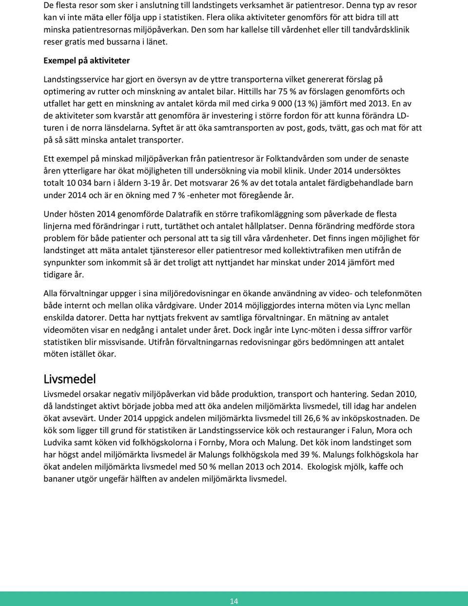 Exempel på aktiviteter Landstingsservice har gjort en översyn av de yttre transporterna vilket genererat förslag på optimering av rutter och minskning av antalet bilar.