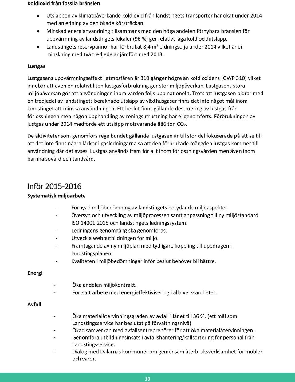 Landstingets reservpannor har förbrukat 8,4 m 3 eldningsolja under 2014 vilket är en minskning med två tredjedelar jämfört med 2013.