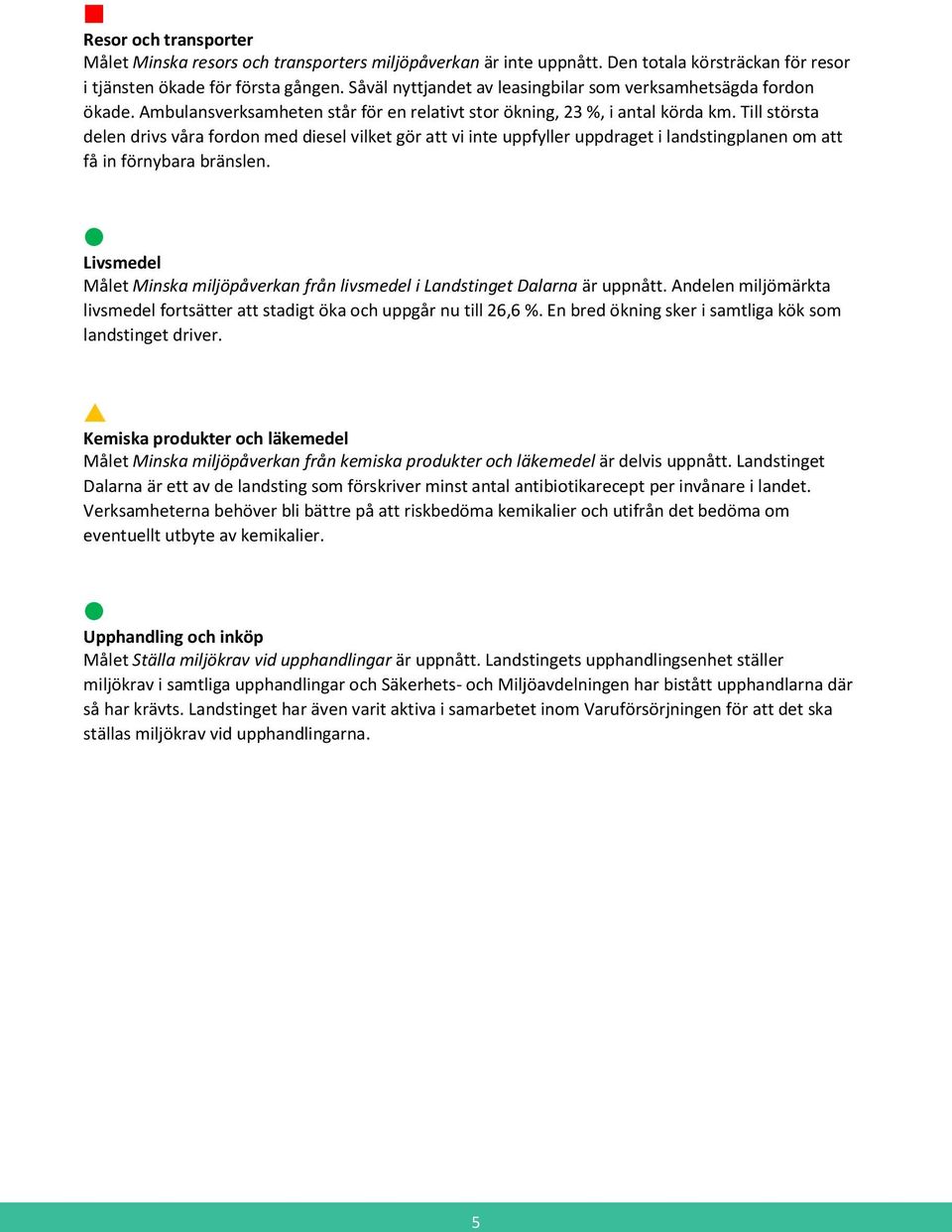 Till största delen drivs våra fordon med diesel vilket gör att vi inte uppfyller uppdraget i landstingplanen om att få in förnybara bränslen.