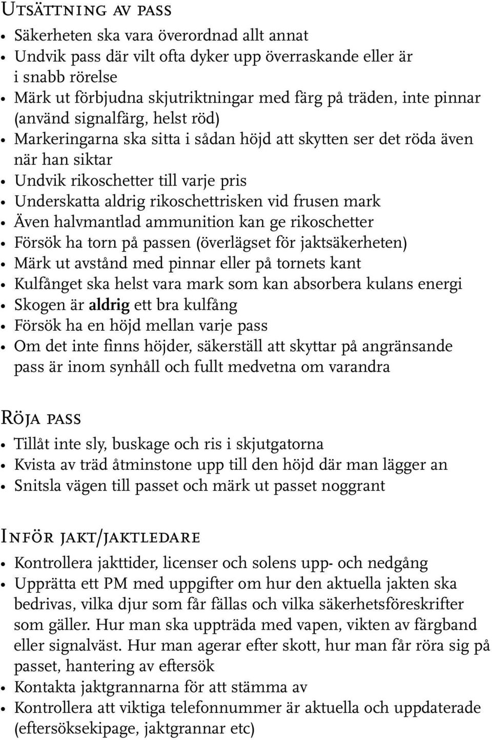 frusen mark Även halvmantlad ammunition kan ge rikoschetter Försök ha torn på passen (överlägset för jaktsäkerheten) Märk ut avstånd med pinnar eller på tornets kant Kulfånget ska helst vara mark som