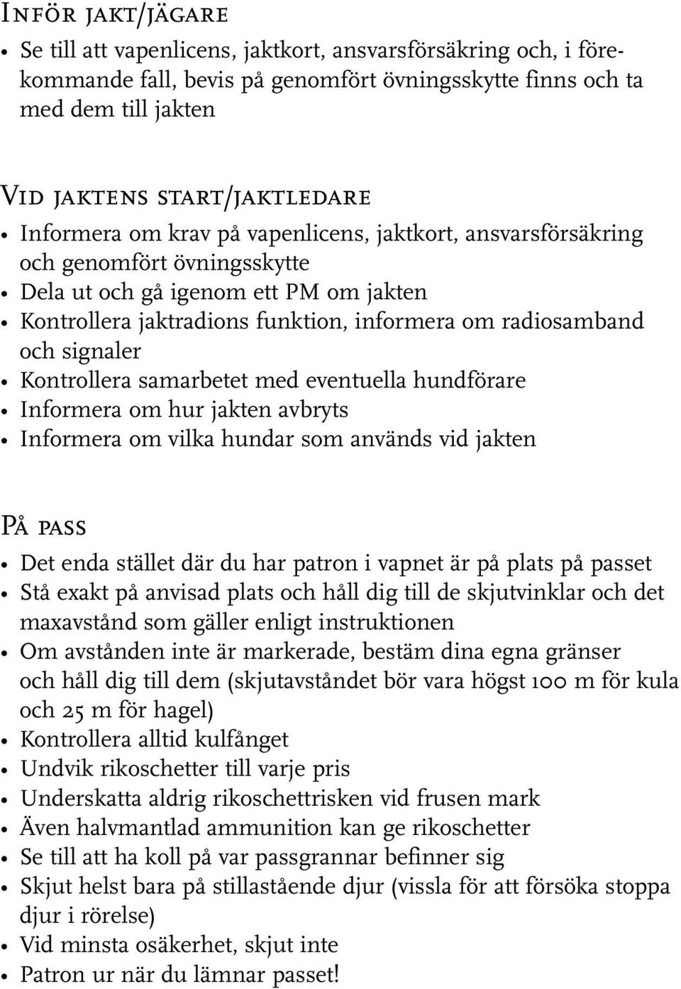 signaler Kontrollera samarbetet med eventuella hundförare Informera om hur jakten avbryts Informera om vilka hundar som används vid jakten På pass Det enda stället där du har patron i vapnet är på