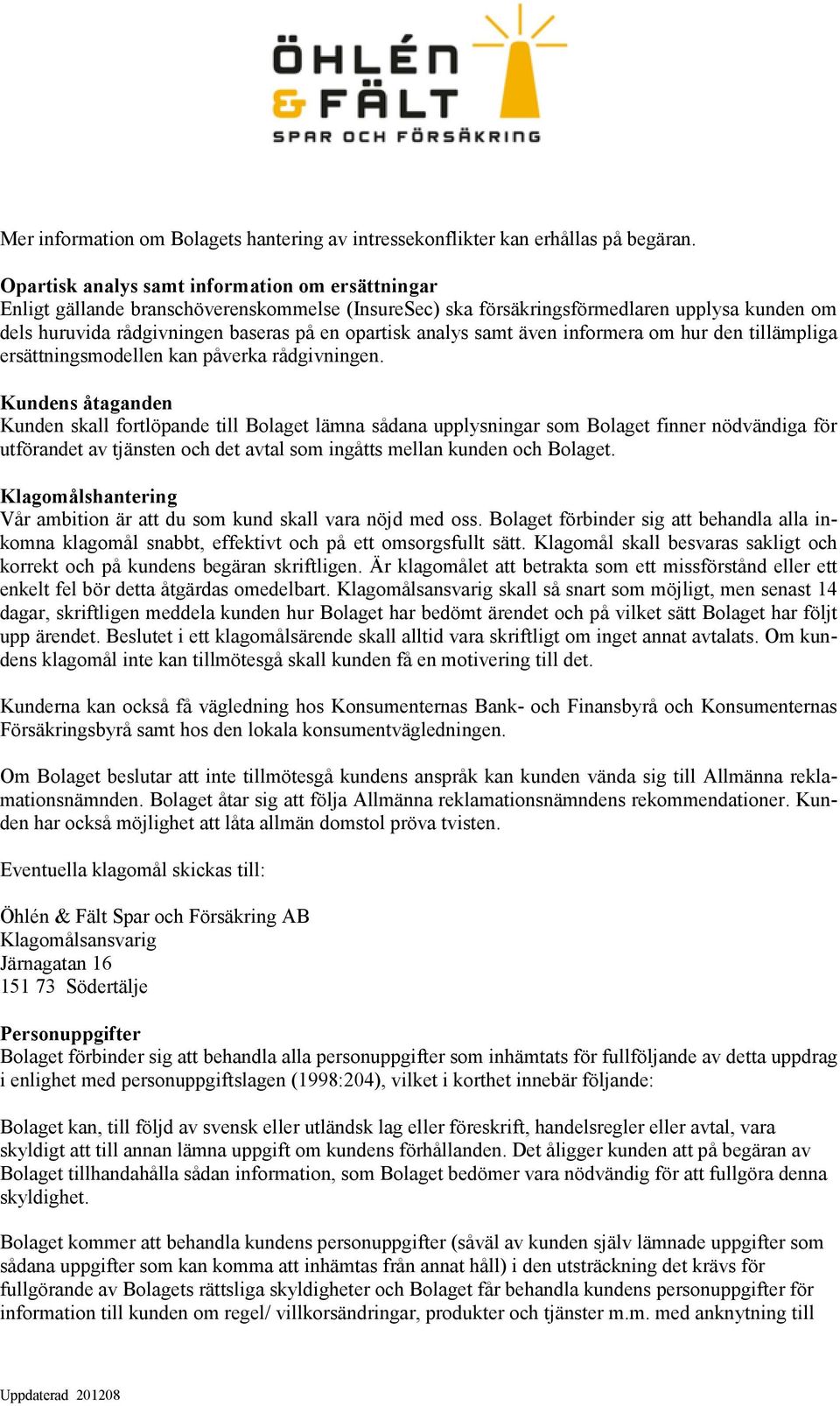 analys samt även informera om hur den tillämpliga ersättningsmodellen kan påverka rådgivningen.