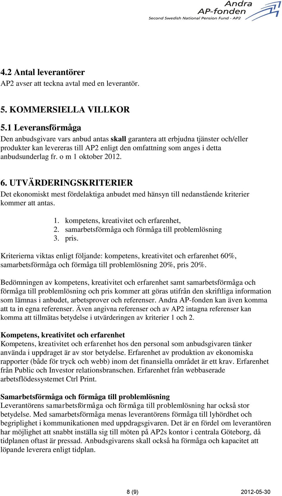 o m 1 oktober 2012. 6. UTVÄRDERINGSKRITERIER Det ekonomiskt mest fördelaktiga anbudet med hänsyn till nedanstående kriterier kommer att antas. 1. kompetens, kreativitet och erfarenhet, 2.